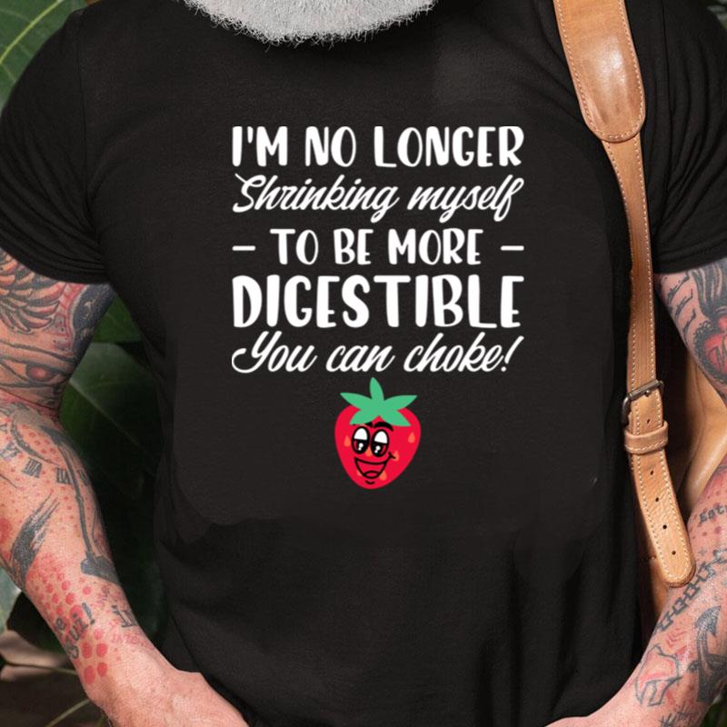 I'm No Longer Shrinking Myself To Be Digestible Can Choke Unisex Shirts