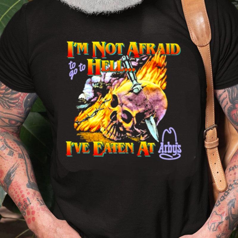 I'm Not Afraid To Go To Hell I've Eaten At Arbys Unisex Shirts