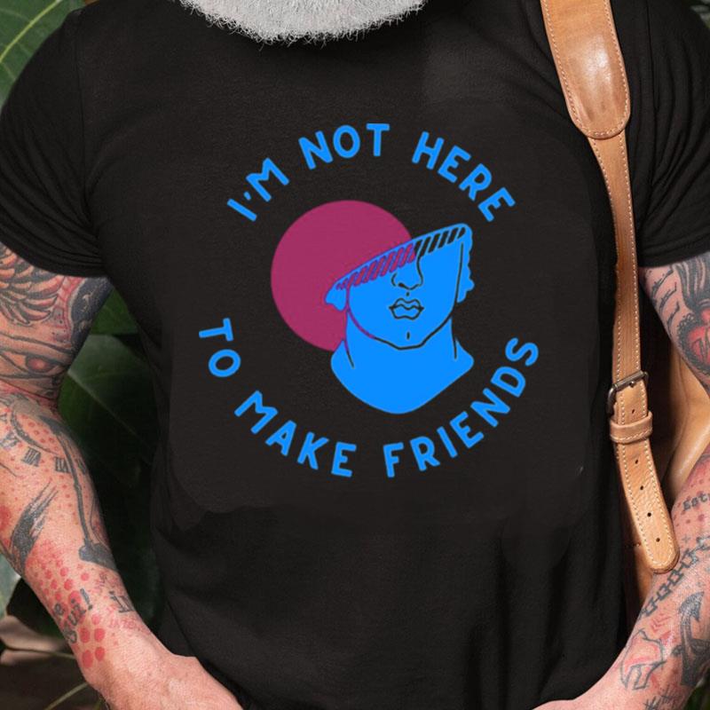 I'm Not Here To Make Friends Sam Smith Unisex Shirts