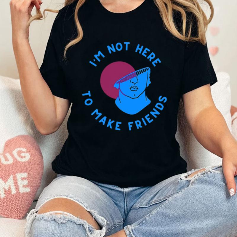 I'm Not Here To Make Friends Sam Smith Unisex Shirts