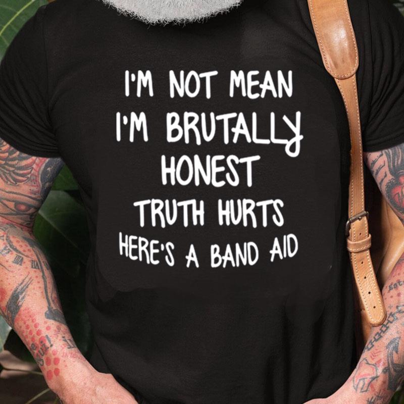 I'm Not Mean I'm Brutally Honest Truth Hurts Here's A Band Aid Unisex Shirts