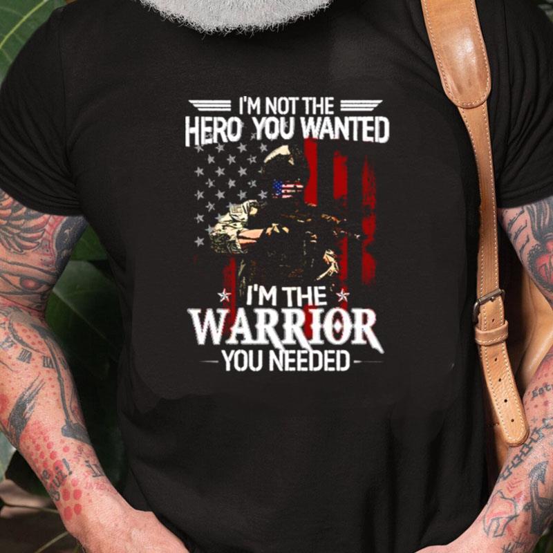 I'm Not The Hero You Wanted I'm A Warrior You Need Unisex Shirts