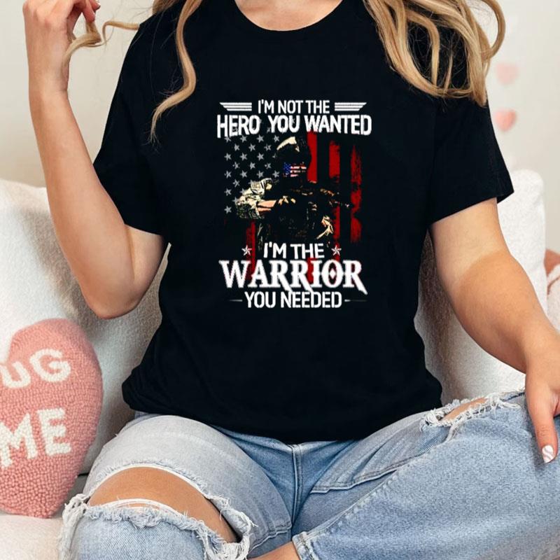 I'm Not The Hero You Wanted I'm A Warrior You Need Unisex Shirts