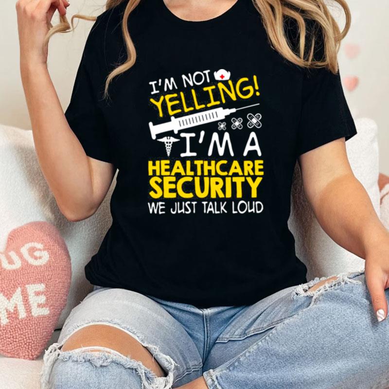 I'm Not Yelling I'm A Healthcare Security We Just Talk Loud Unisex Shirts