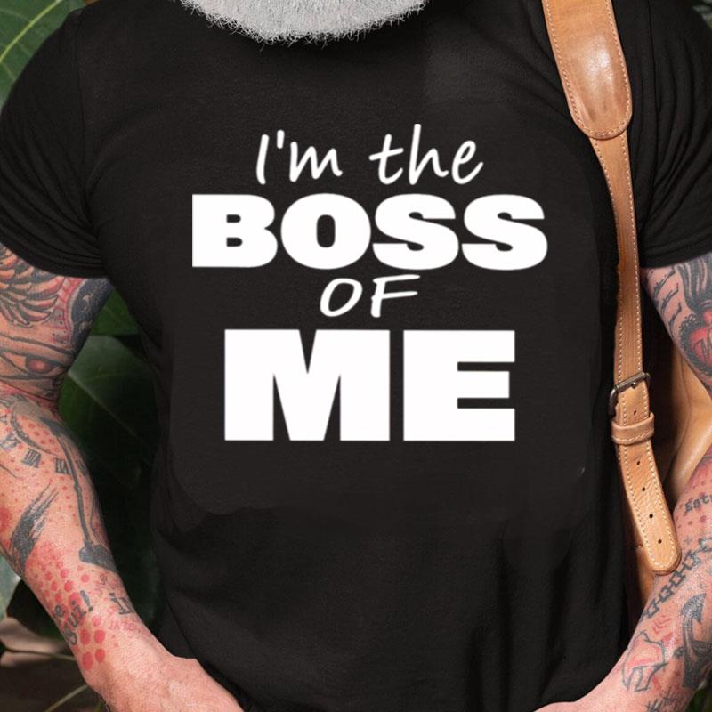 I'm The Boss Of Me Unisex Shirts