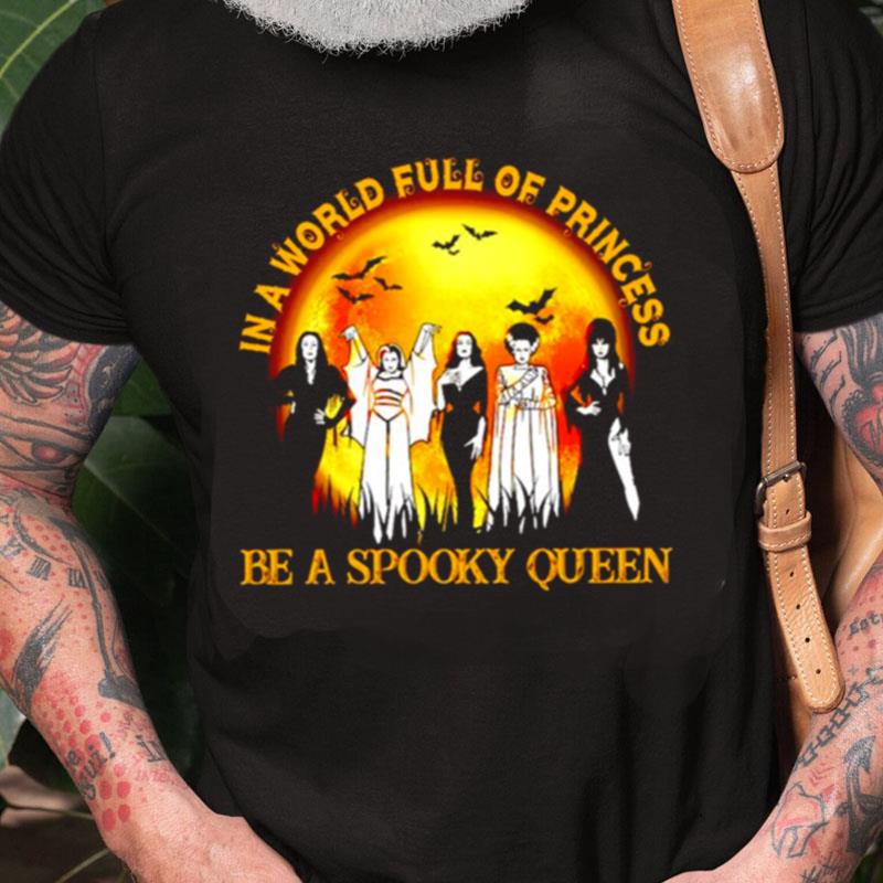 In A World Full Of Princess Be A Spooky Queen Halloween Unisex Shirts