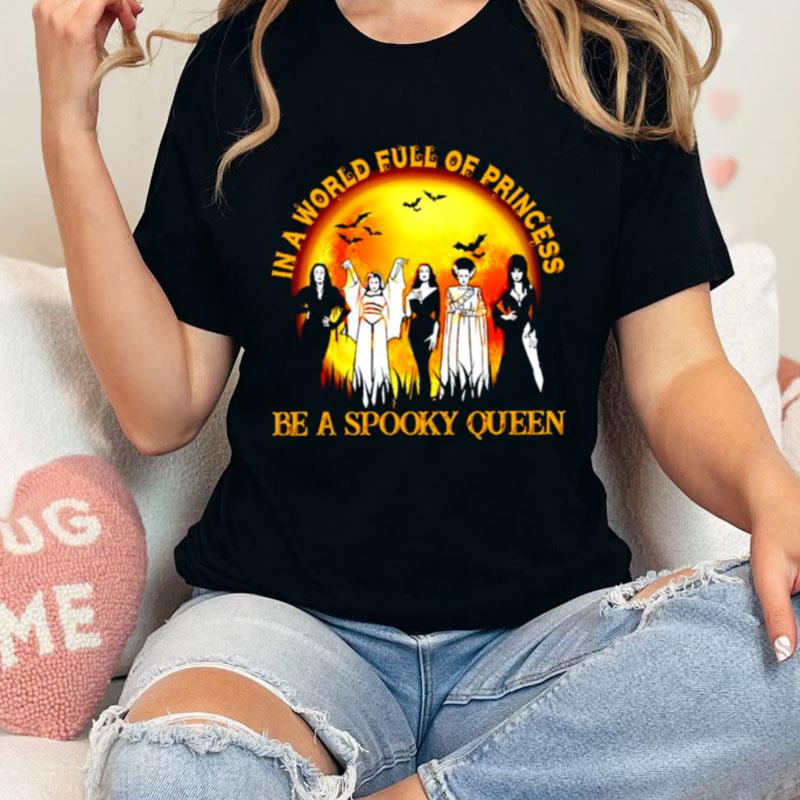 In A World Full Of Princess Be A Spooky Queen Halloween Unisex Shirts