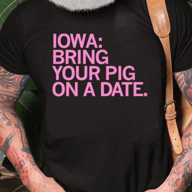 Iowa Bring Your Pig On A Date Unisex Shirts