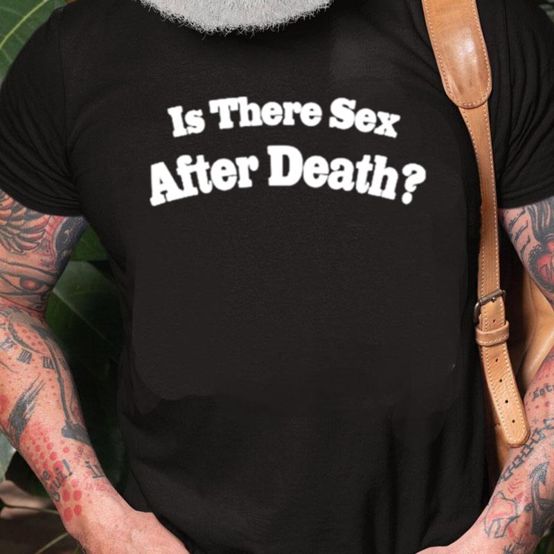 Is There Sex After Death Unisex Shirts