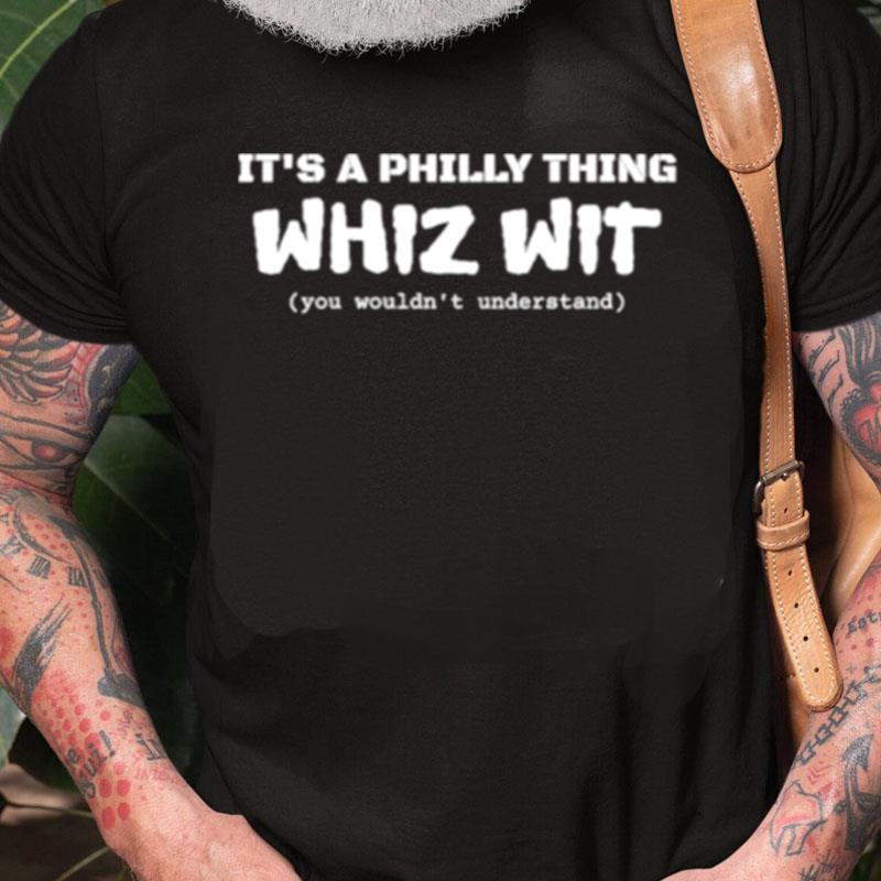 It's A Philly Thing Whiz Wi Unisex Shirts