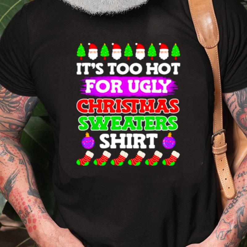 It's Too Hot For Ugly Christmas Sweater Shir Unisex Shirts