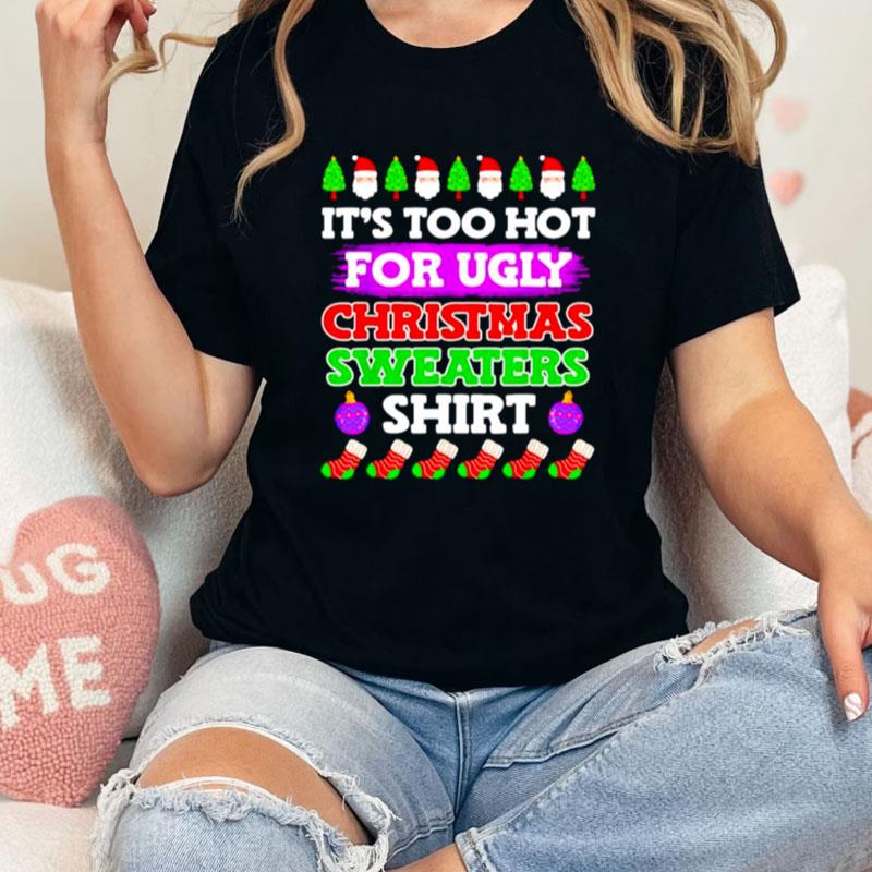 It's Too Hot For Ugly Christmas Sweater Shir Unisex Shirts