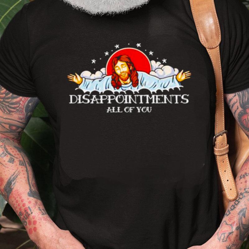 Jesus Disappointments All Of You Unisex Shirts