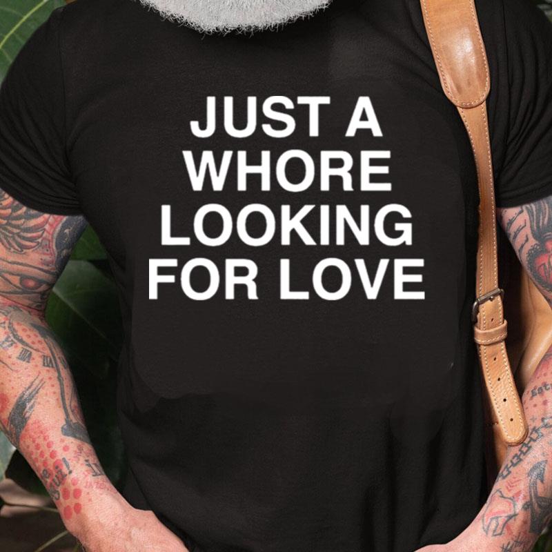 Just A Whore Looking For Love Unisex Shirts