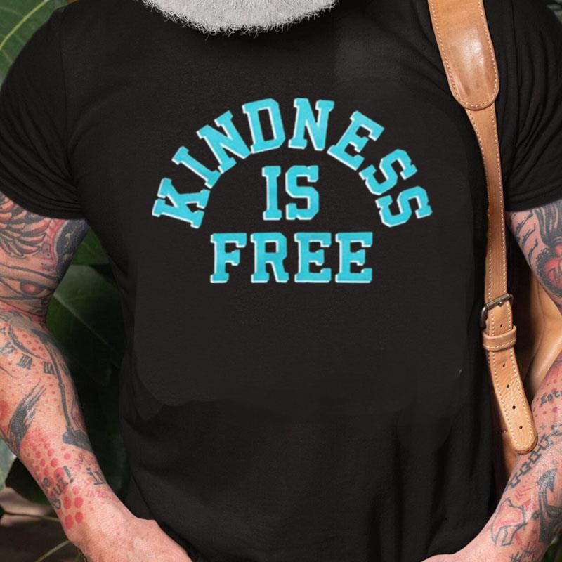 Kindness Is Free Unisex Shirts