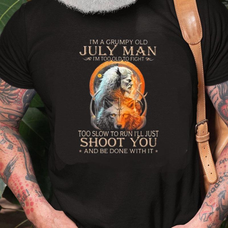 King Wolf I'm A Grumpy Old July Man I'm Too Old To Fight Too Slow To Run I'll Just Shoot You And Be Done With It Unisex Shirts