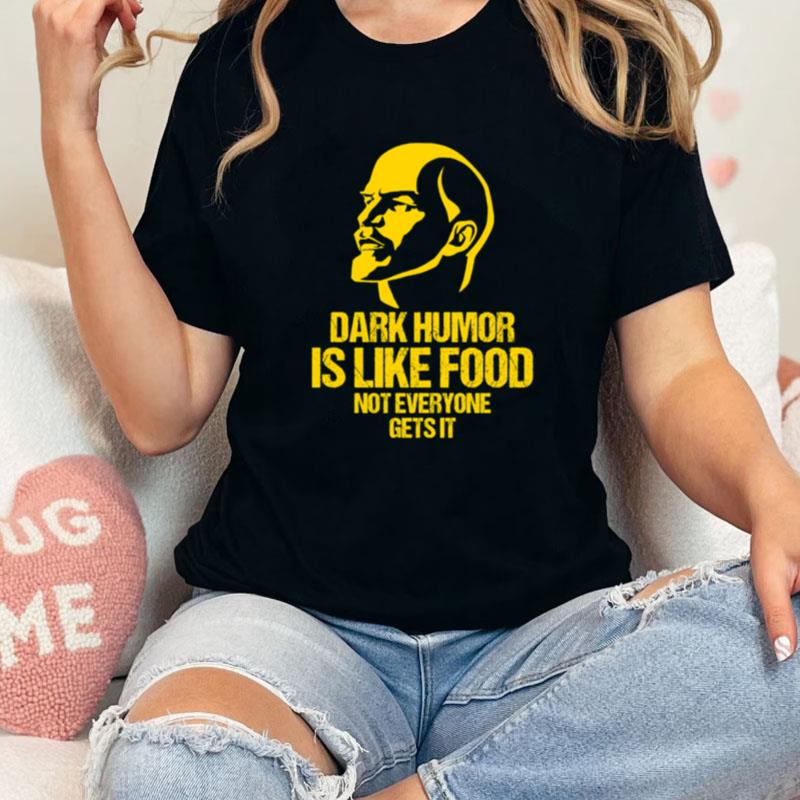 Lenin Dark Humor Is Like Food Not Everyone Gets It Unisex Shirts