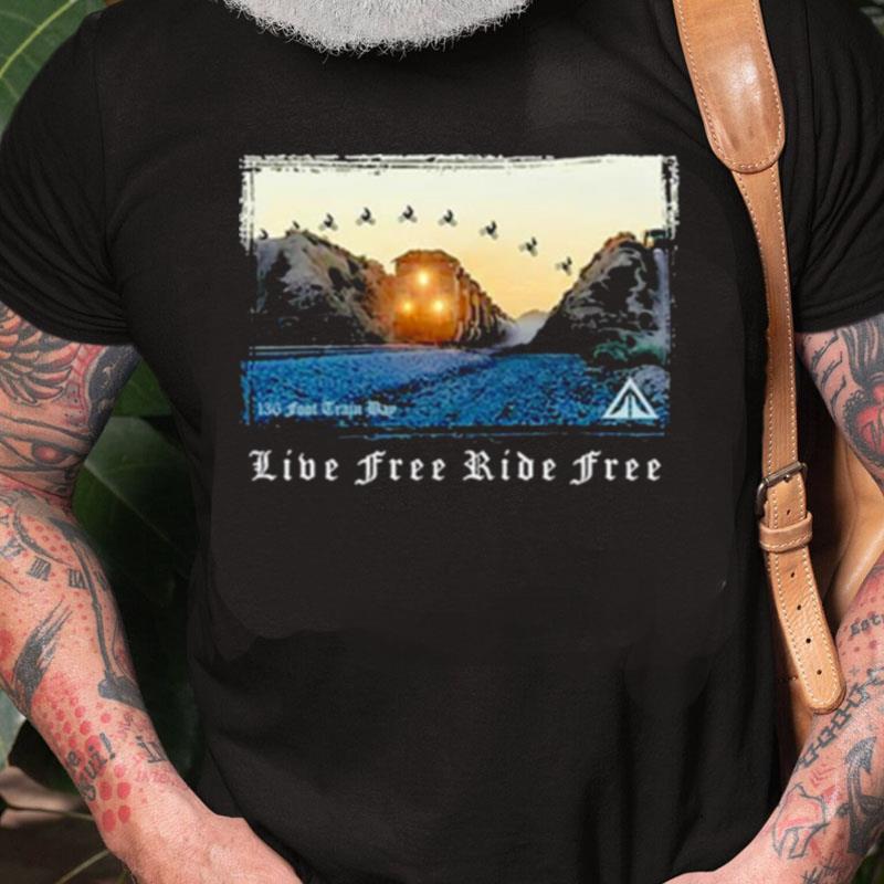 Live Free Ride Free 136 Foot Train Bay Unisex Shirts