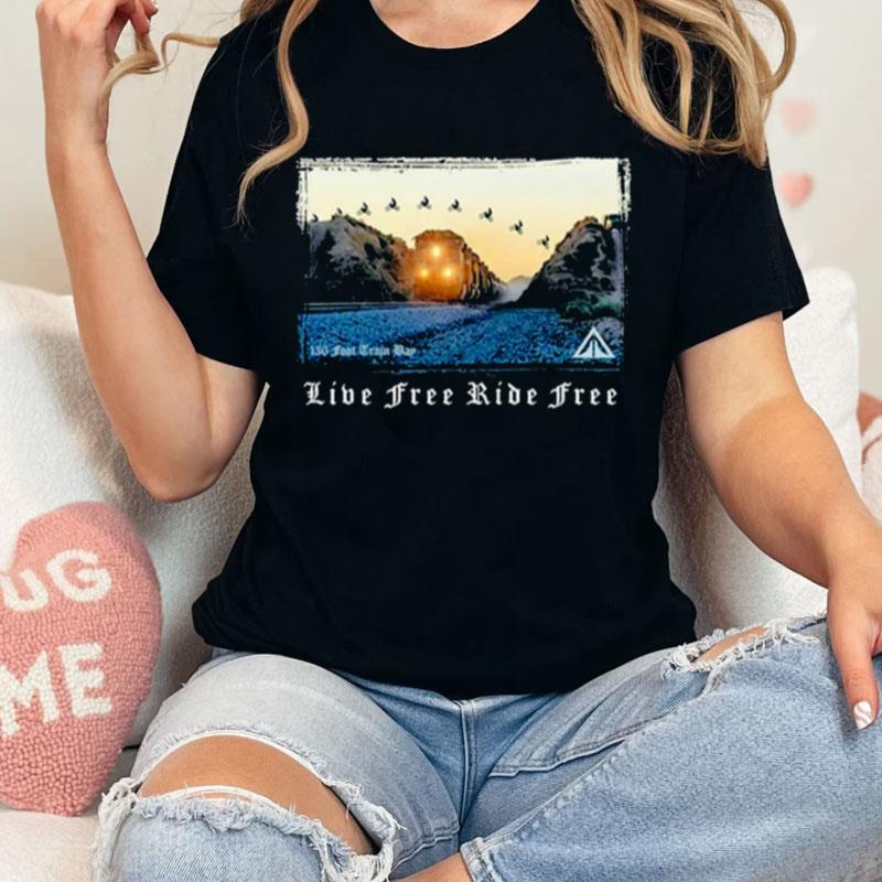 Live Free Ride Free 136 Foot Train Bay Unisex Shirts