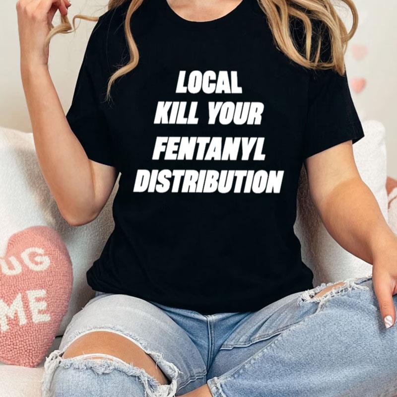 Local Kill Your Fentanyl Distributor Unisex Shirts