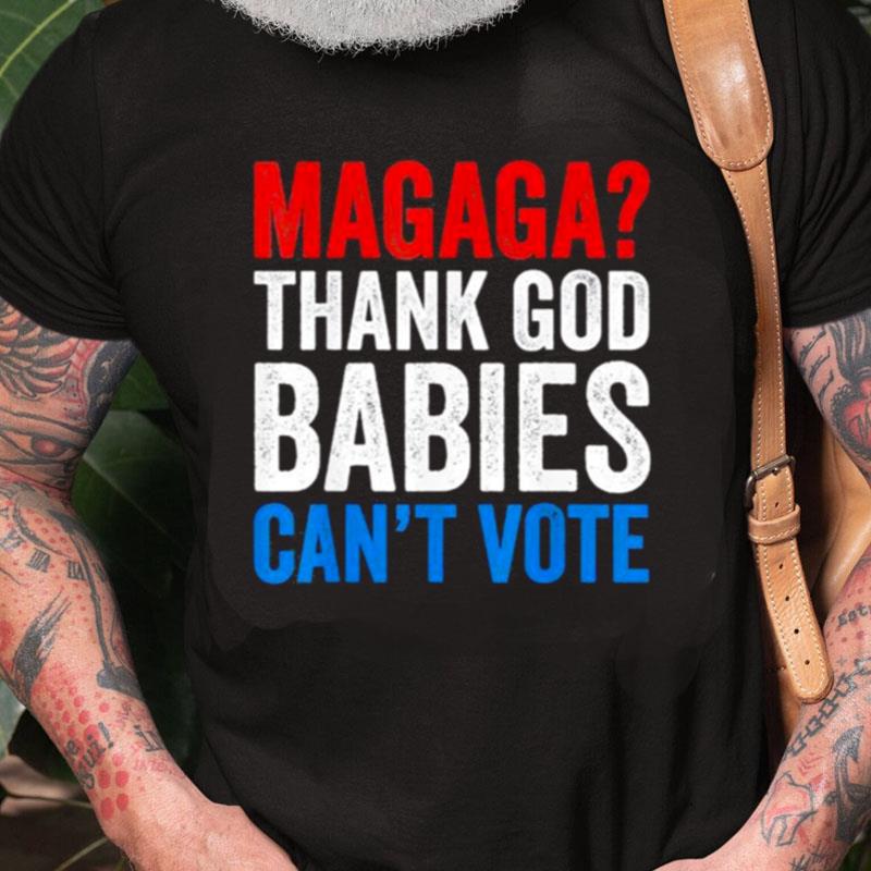 Magaga Thank God Babies Can't Vote Trump 2024 Election Unisex Shirts