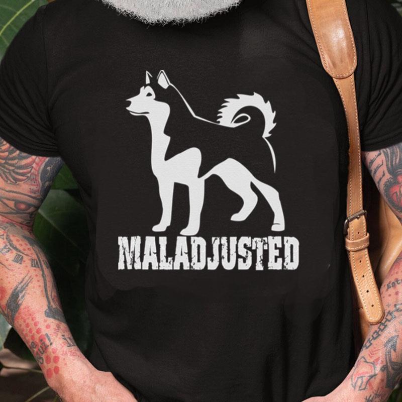 Maladjusted Alaskan Malamute Unisex Shirts