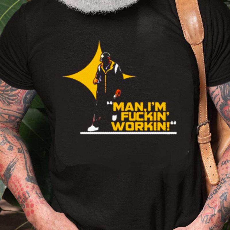 Man I'm Fuckin' Workin Coach Mike Tomlin Pittsburgh Steelers Unisex Shirts