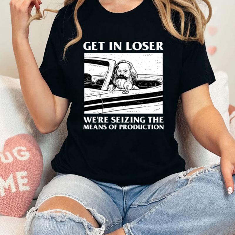 Meme Get In Loser We're Seizing The Means Of Production Unisex Shirts