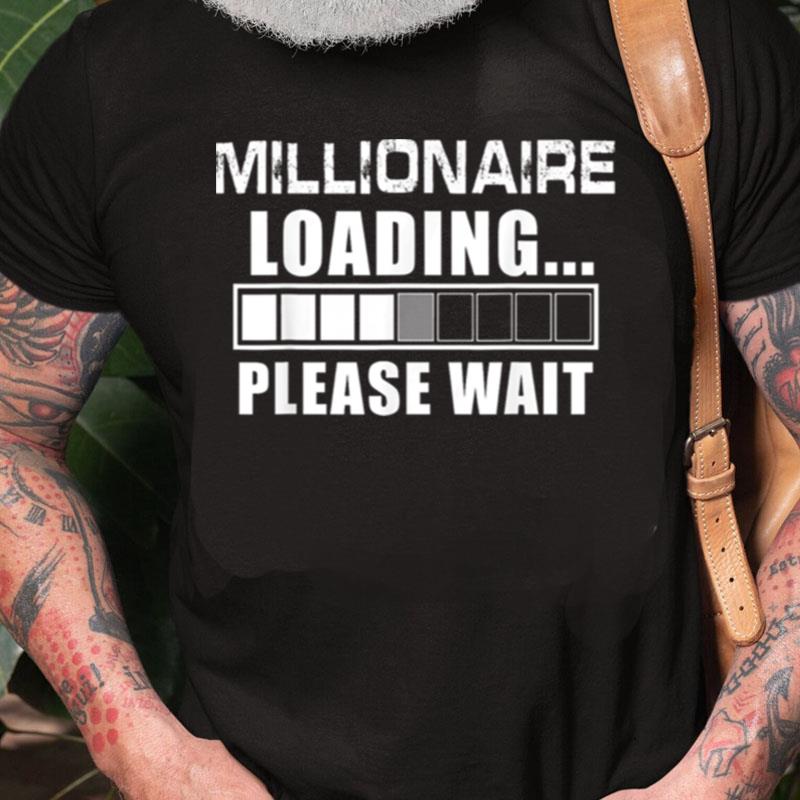 Millionaire Loading Please Wait Billionaire Unisex Shirts