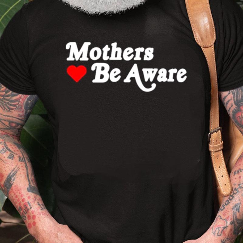 Mothers Be Aware Unisex Shirts