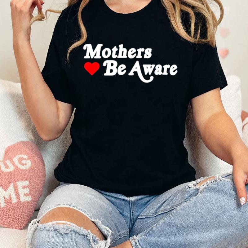 Mothers Be Aware Unisex Shirts