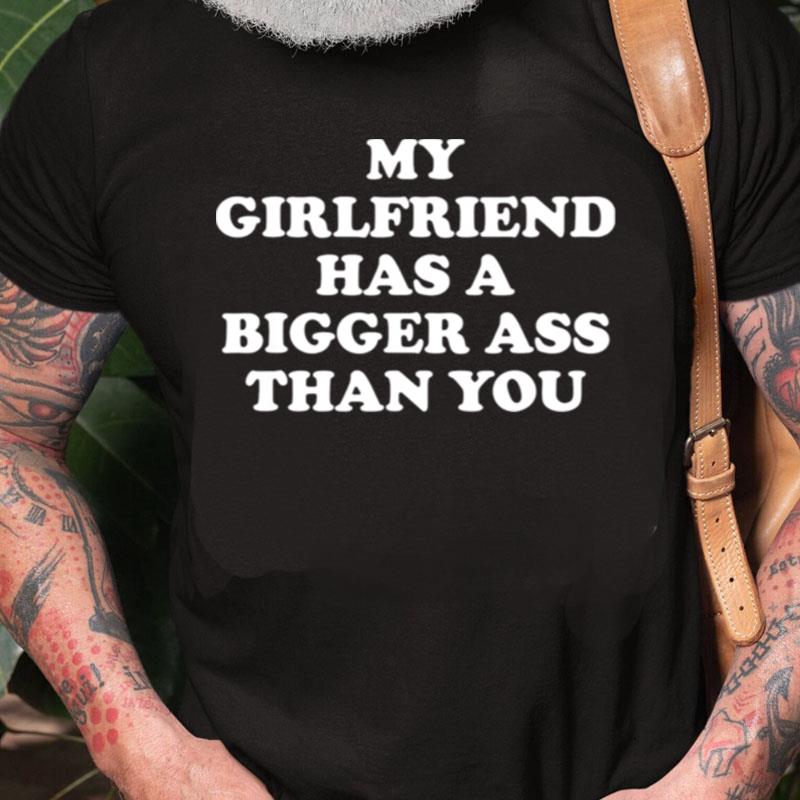 My Girlfriend Has A Bigger Butt Than You Unisex Shirts