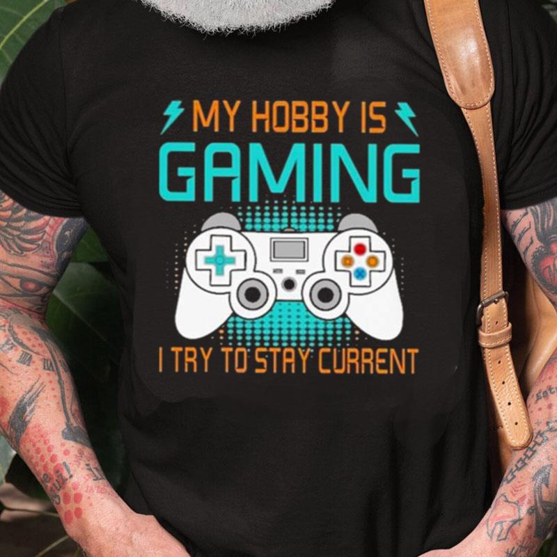 My Hobby Is Gaming I Try To Stay Curren Unisex Shirts