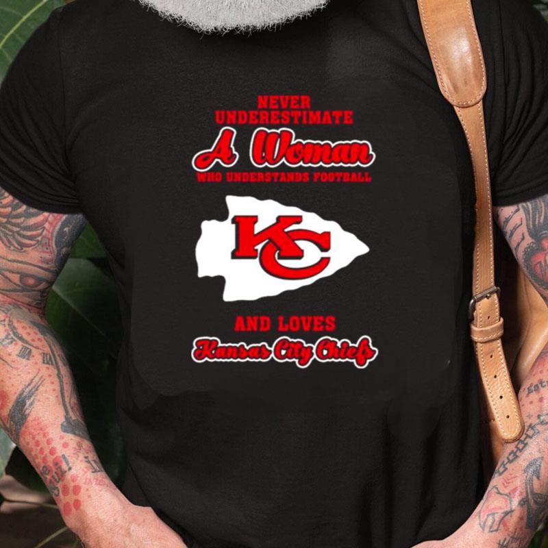 Never Underestimate A Woman Who Understands Football And Love Kansas City Chiefs Womens Unisex Shirts