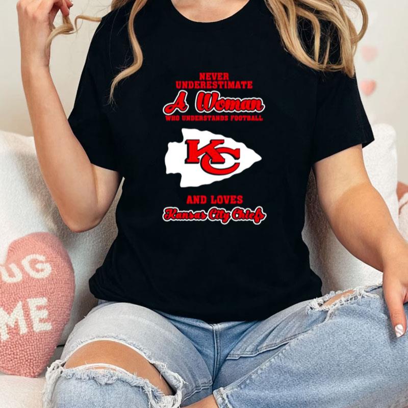 Never Underestimate A Woman Who Understands Football And Love Kansas City Chiefs Womens Unisex Shirts