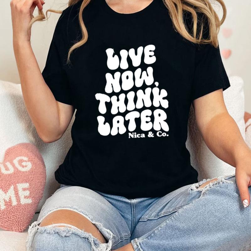 Nicolette Durazzo Merch Nica & Co Live Now Think Later Unisex Shirts