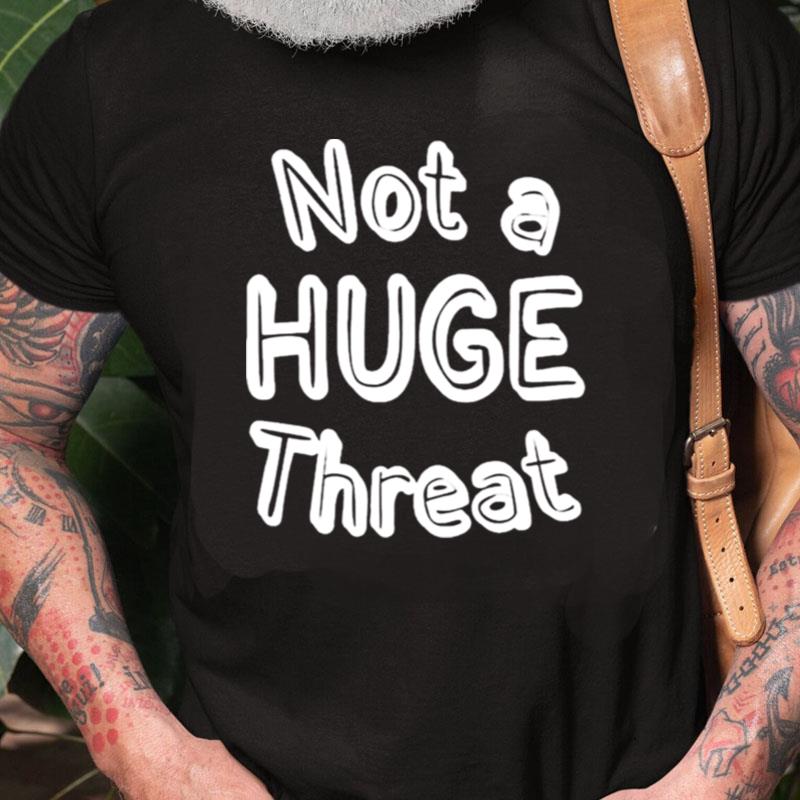 Not A Huge Threa Unisex Shirts