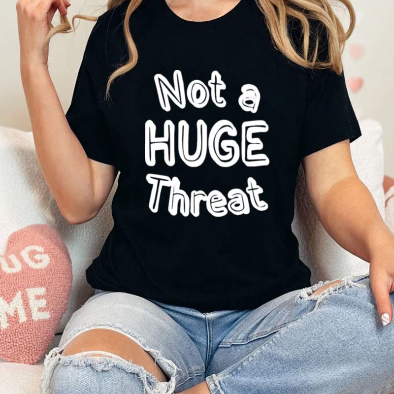 Not A Huge Threa Unisex Shirts