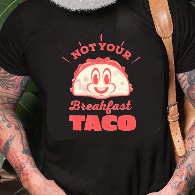 Not Your Breakfast Taco We Are Not Tacos Mexican Food Unisex Shirts