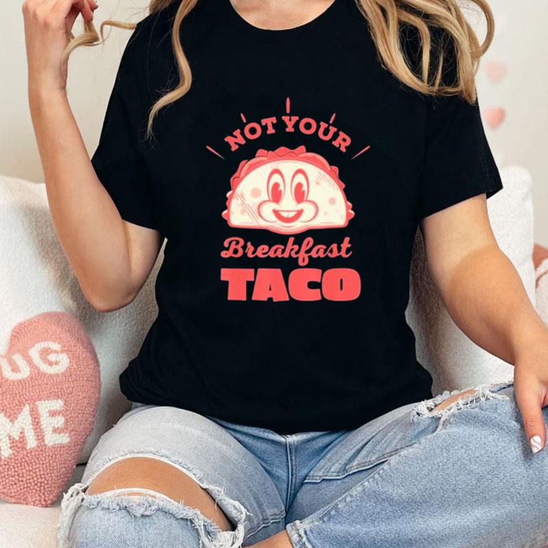 Not Your Breakfast Taco We Are Not Tacos Mexican Food Unisex Shirts