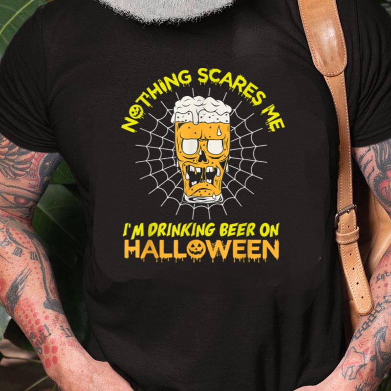 Nothing Scares Me I'm Drinking Beer On Halloween Unisex Shirts