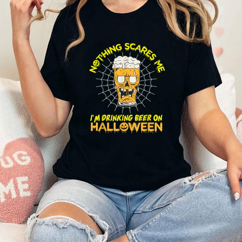 Nothing Scares Me I'm Drinking Beer On Halloween Unisex Shirts