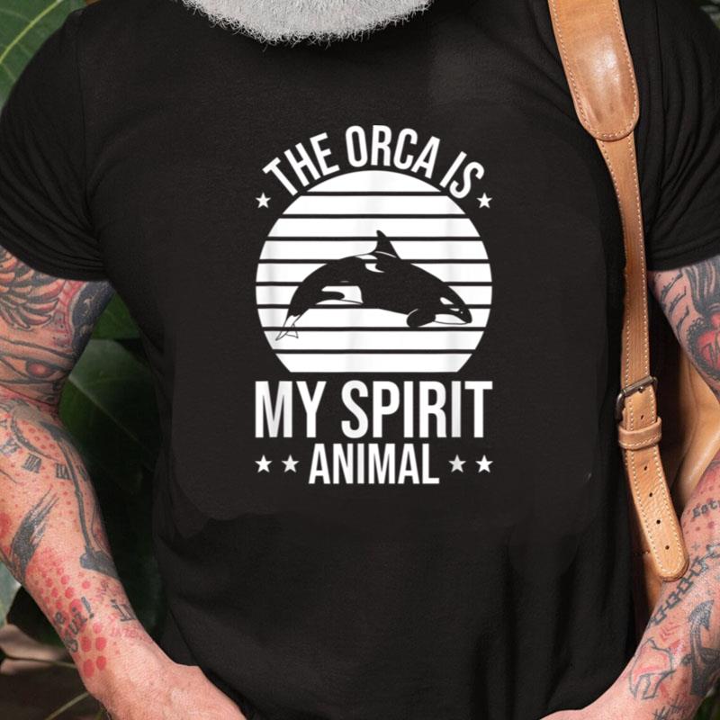 Orcas Funny Whales The Orca Is My Spirit Animal Orca Lovers Unisex Shirts