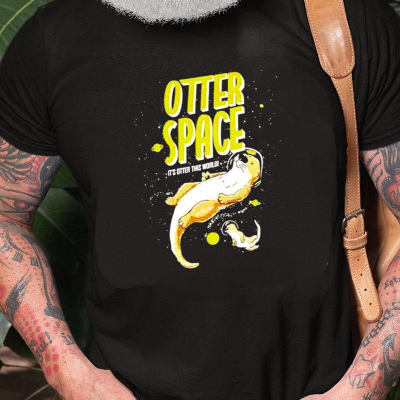 Otter Space It's Otter This World Unisex Shirts