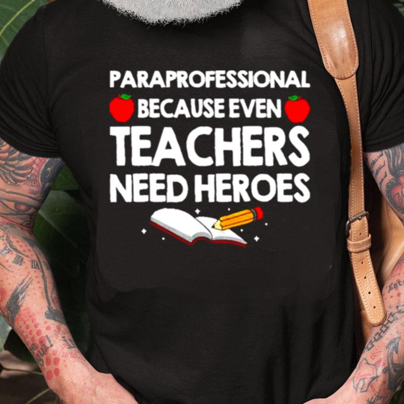 Paraprofessional Because Teachers Need Heroes Unisex Shirts