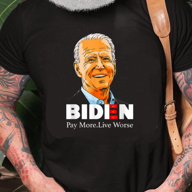 Pay More Live Worse Biden Unisex Shirts