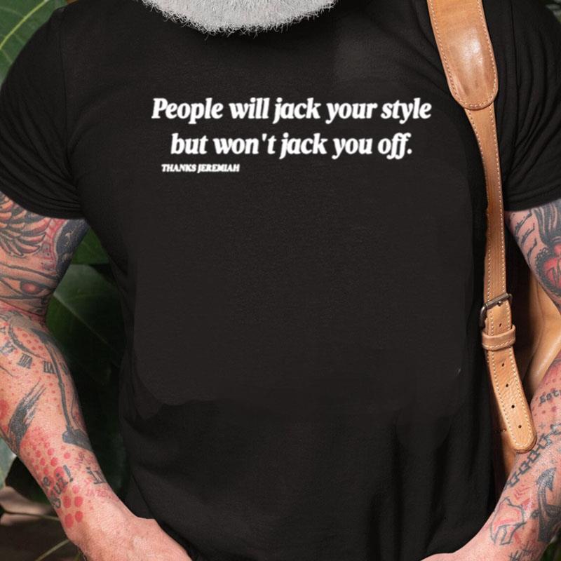 People Will Jack Your Style But Won't Jack You Off Unisex Shirts