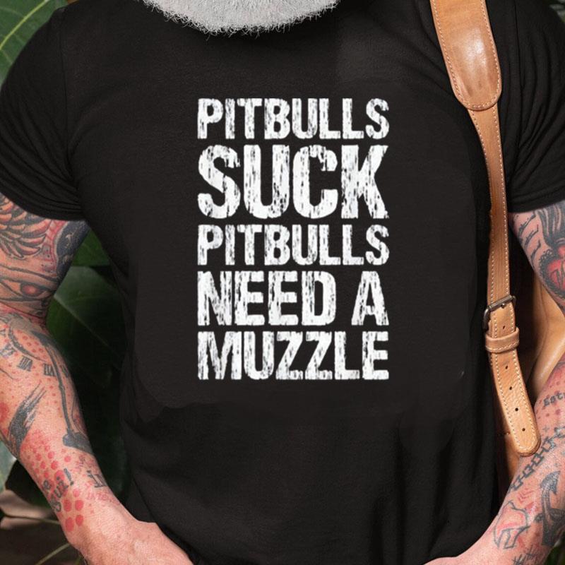 Pitbulls Suck Pitbulls Need A Muzzle Unisex Shirts