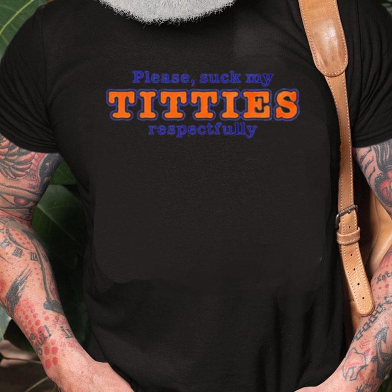 Please Suck My Titties Respectfully Unisex Shirts