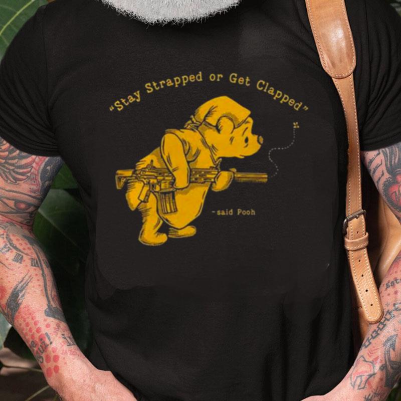 Pooh Bear Said Stay Strapped Or Get Clapped Unisex Shirts